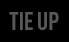 TIE UP